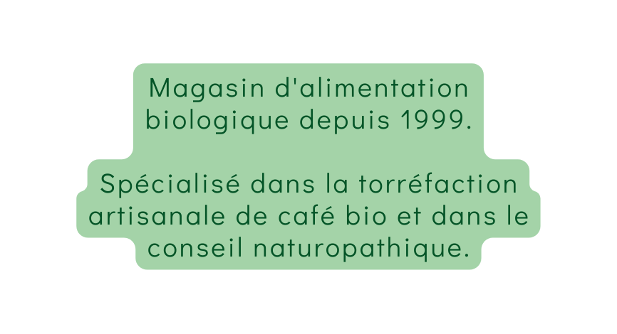 Magasin d alimentation biologique depuis 1999 Spécialisé dans la torréfaction artisanale de café bio et dans le conseil naturopathique